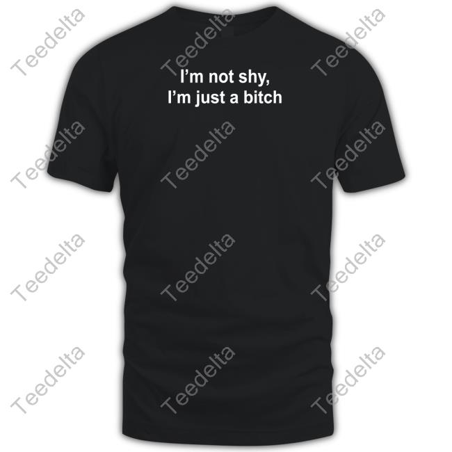 Official I'm Not Shy I'm Just A Bitch Tee