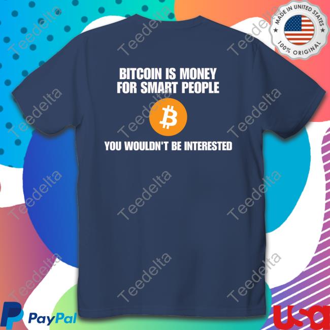 Bitcoin Is Money For Smart People You Wouldn't Be Interested New Shirt