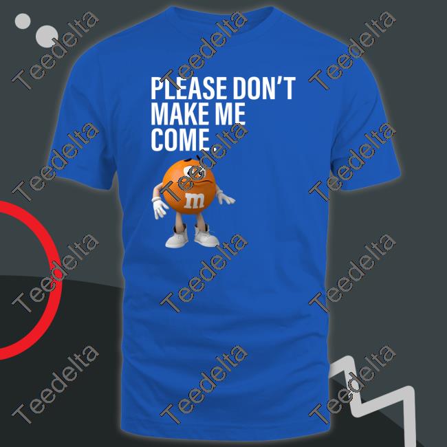 Please Don't Make Me Come Hoodie Sweatshirt