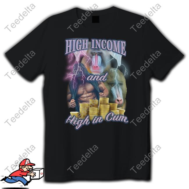 Official High Income And High In Cum Shirt