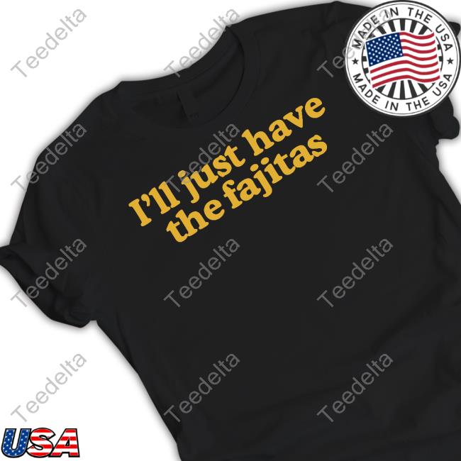 Middleclassfancy I'll Just Have The Fajitas T-Shirt