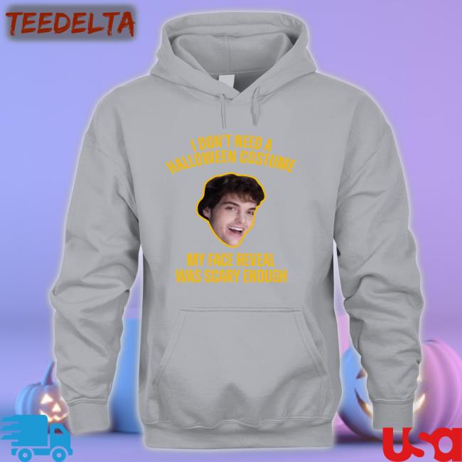 I Don't Need A Halloween Costume My Face Reveal Was Scary Enough T Shirt