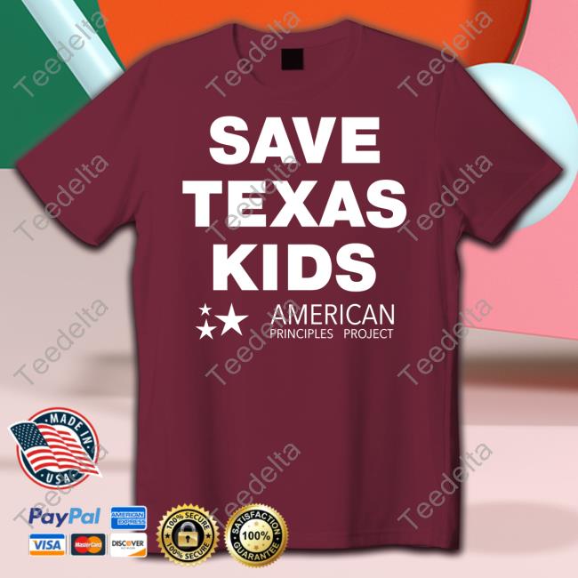 Save Texas Kids American Principles Project T-Shirt, Hoodie, Tank Top, Sweater And Long Sleeve T-Shirt