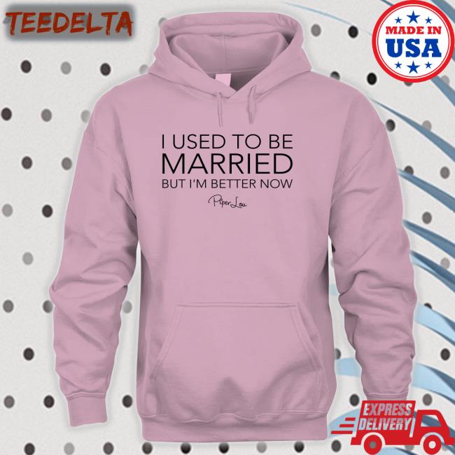 I Used To Be Married But I'm Better Now Shirts