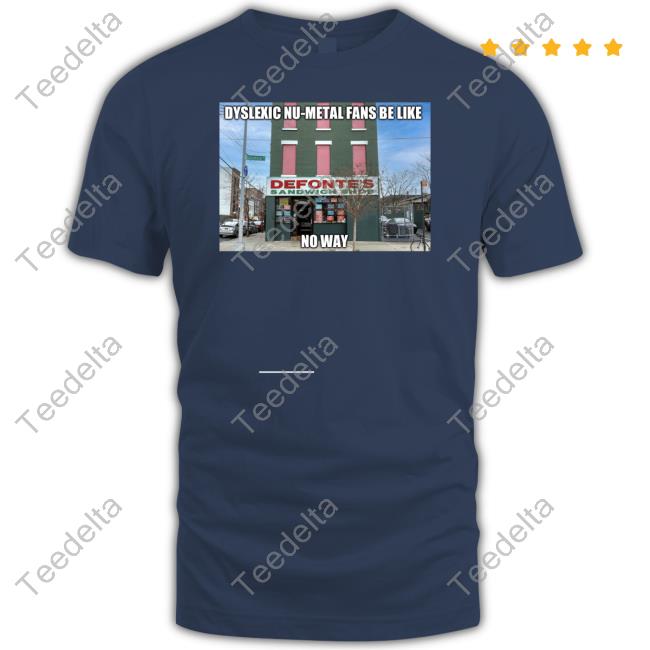 Mattybtweets69 Dyslexic Nu-Metal Fans Be Like No Way Shirt