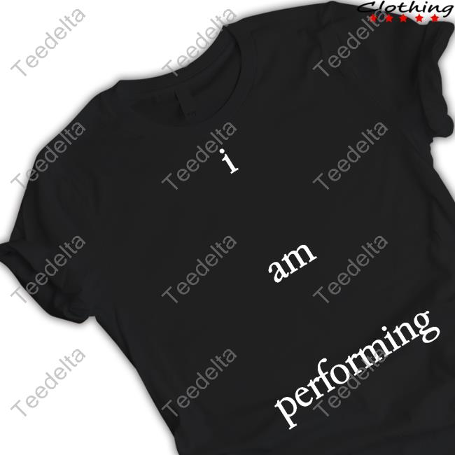 I Am Performing T Shirts