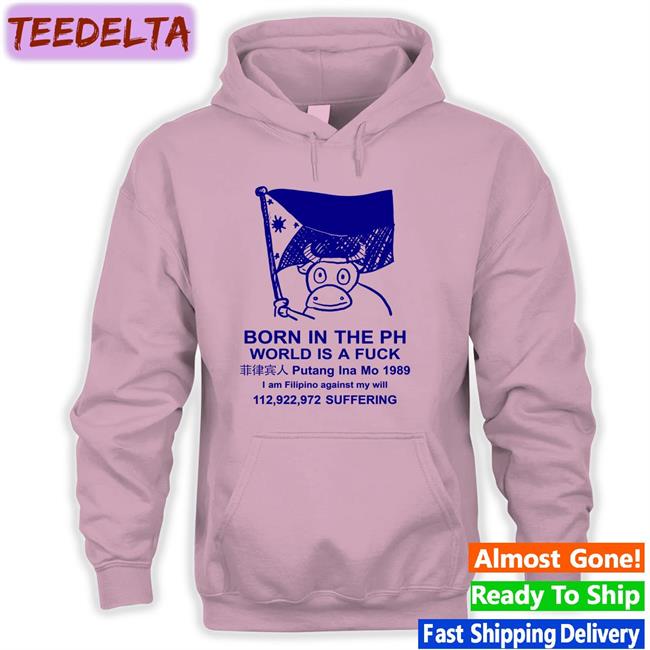 Born In The Ph World Is A Fuck Hoodie
