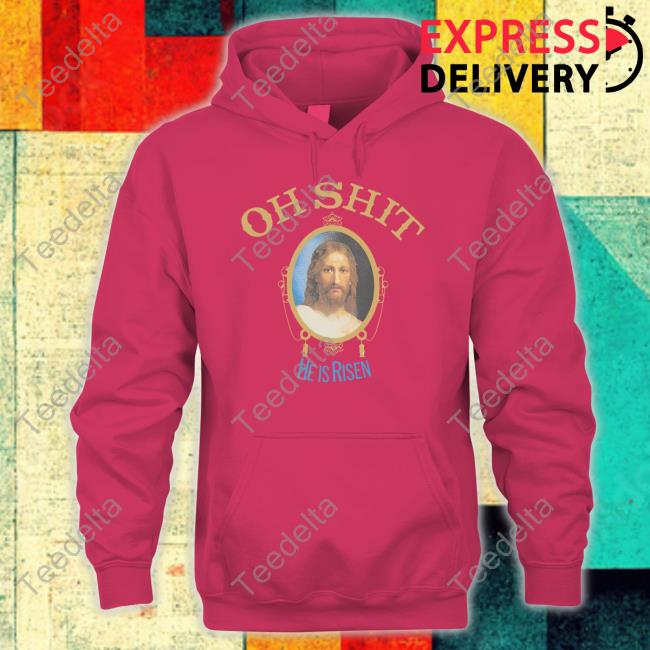 Oh Shit He Is Risen Shirt The Chosen One