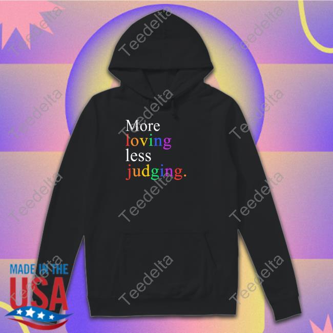 More Loving Less Judging Shirt Mahoganymommies Store More Loving Less Judging Hooded Sweatshirt