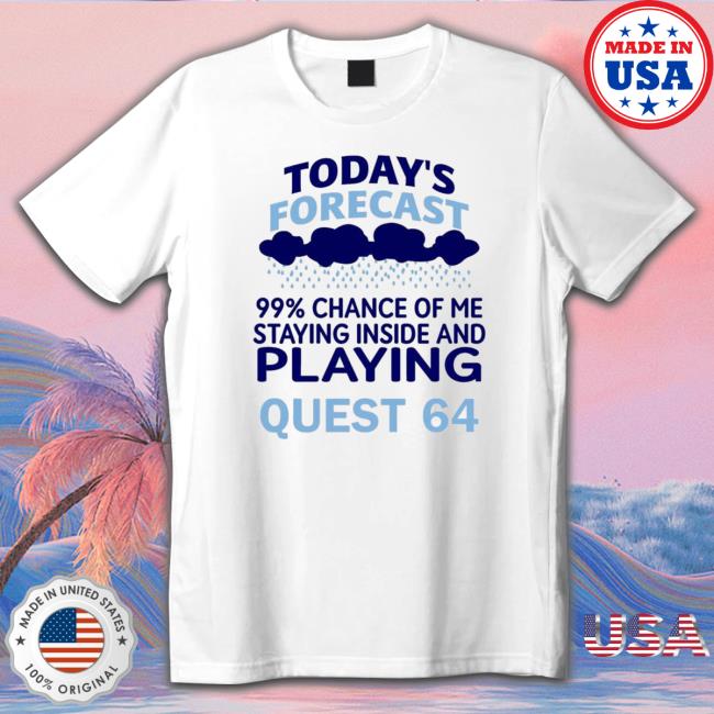 Original Today’S Forecast 99 % Chance Of Me Staying Inside And Playing Quest 64 Crewneck Sweatshirt