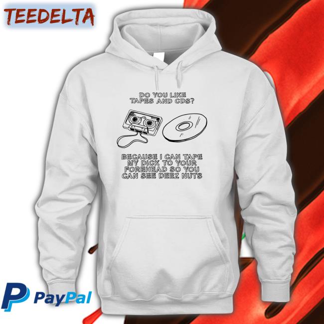 Do You Like Tapes And Cds Because I Can Tape My Dick To Your Forehead Shirts