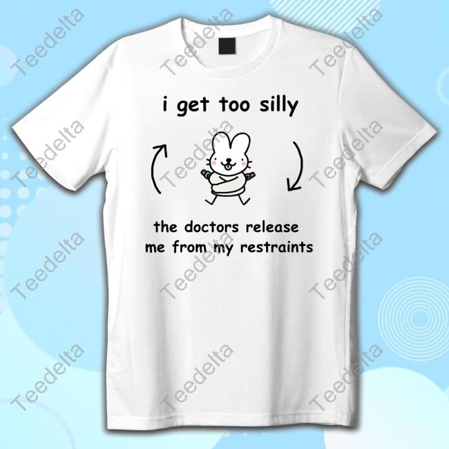Official I Get Too Silly The Doctors Release Me From My Restraints Hooded Sweatshirt