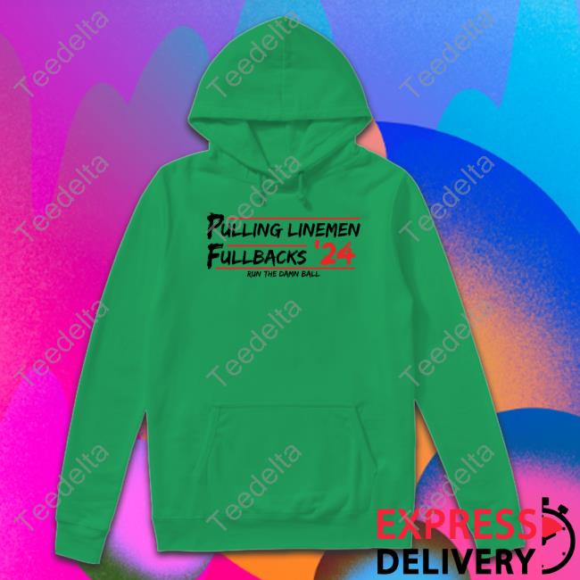 Pulling Linemen Full Back 24 Run The Damn Ball Sweatshirt Pulling Linemen Full Back 24 Run The Damn Ball Shirt