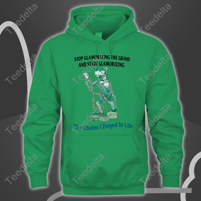 Jmcgg Stop Glamorizing The Grind And Start Glamorizing The Chains I Forged In Life Shirts
