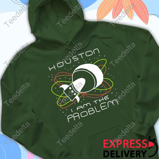 Houston I Am The Problem T-Shirt Zoebread Store Zoebread Store Houston I Am The Problem Long Sleeve T-Shirt
