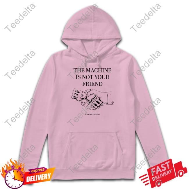 Hangovergangofficial Store The Machine Is Not Your Friend T Shirt The Machine Is Not Your Friend T Shirt Hangovergangofficial Store
