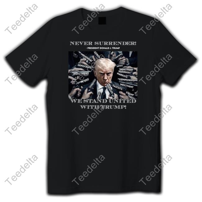 Donald Trump Posts Mugshot Meme With Guns Never Surrender We Stand United With Trump Sweatshirt