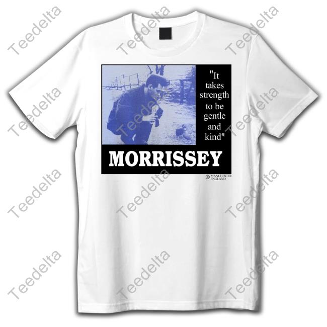 Shirt It Takes Strength To Be Gentle Kind And Morrissey
