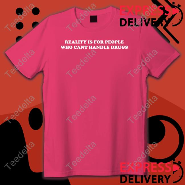 Reality Is For People Who Can't Handle Drugs Sweatshirt