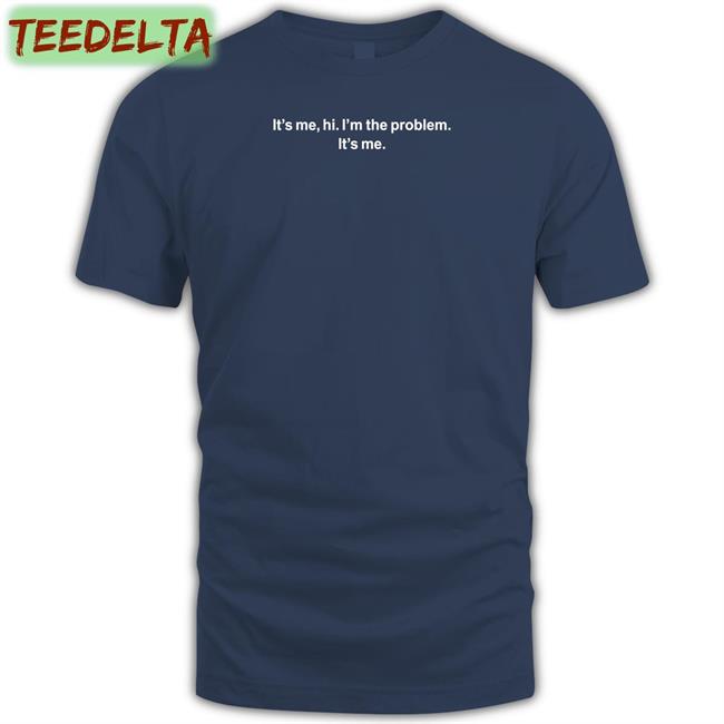 I'm The Problem Tee Shirt