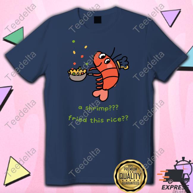 A Shrimp Fried This Rice T Shirt