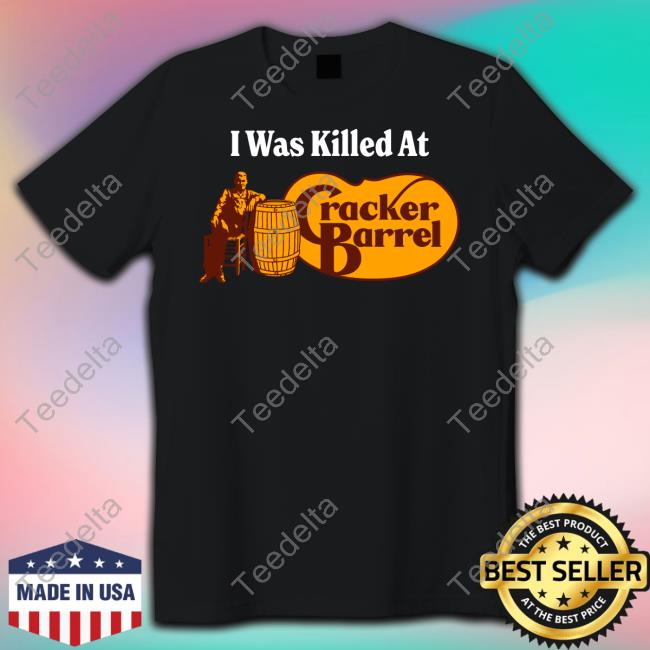 I Was Killed At Cracker Barrel Shirt Fakehandshake