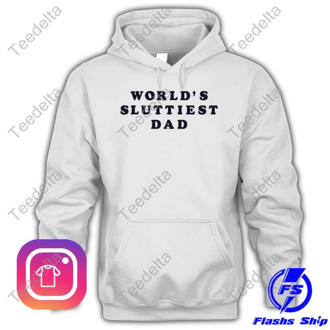 World's Sluttiest Dad Shirt Daddy Solutions World's Sluttiest Dad Hoodie