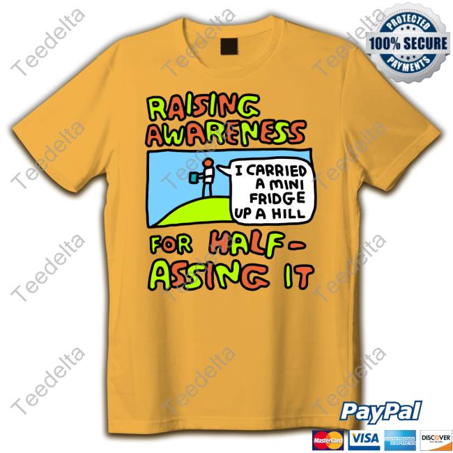 Raising Awareness For Half-Assing It I Carried A Mini Fridge Up A Hill T-Shirt, Hoodie, Tank Top, Sweater And Long Sleeve T-Shirt