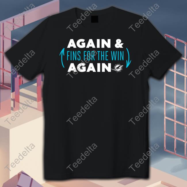 Miami Dolphins Again Fins For The Win Again Long Sleeve T Shirt Hard Rock Stadium