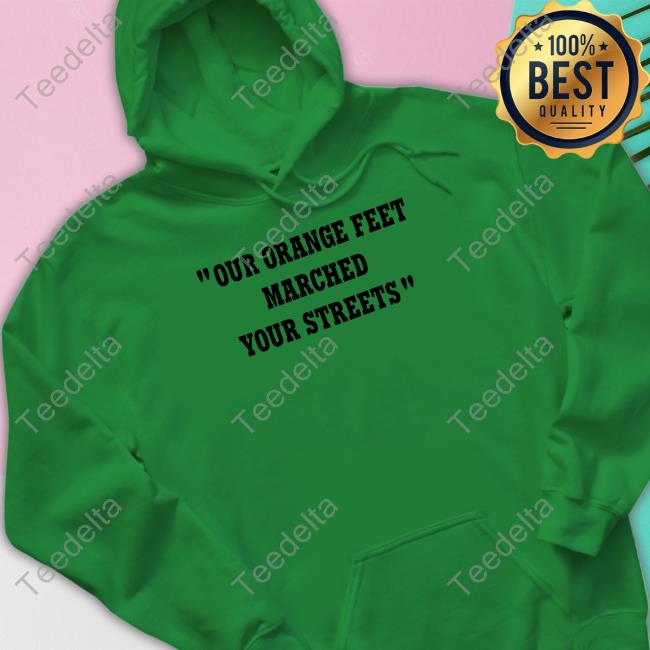 Our Orange Feet Marched Your Streets T Shirt