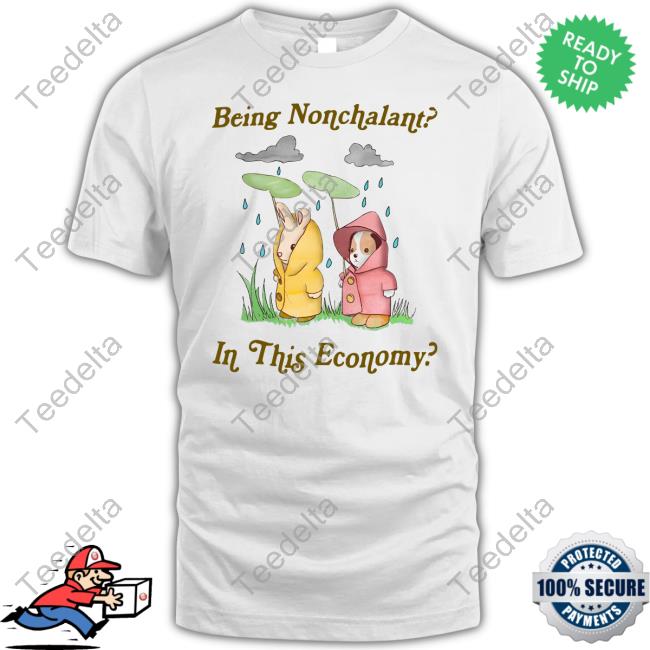Being Nonchalant In This Economy New Shirt