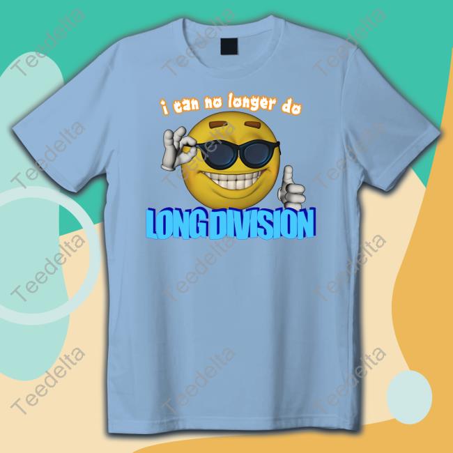 I Can No Longer Do Long Division New Shirt Gotfunnymerch