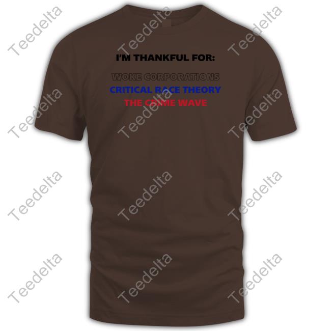 I'm Thankful For Woke Corporations Critical Race Theory The Crime Wave Tee Dan White