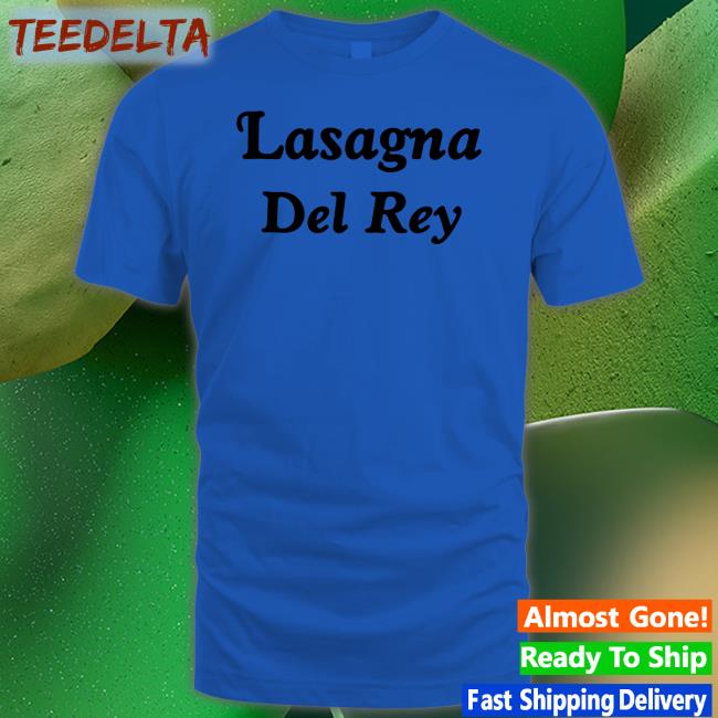 Lasagna Del Rey Tees