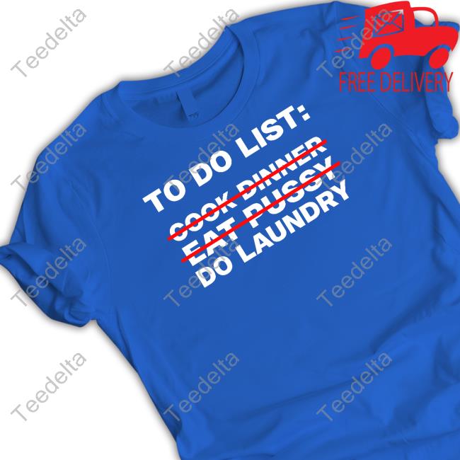 Failhousebrand To Do List Cook Dinner Eat Pussy Do Laundry Shirt