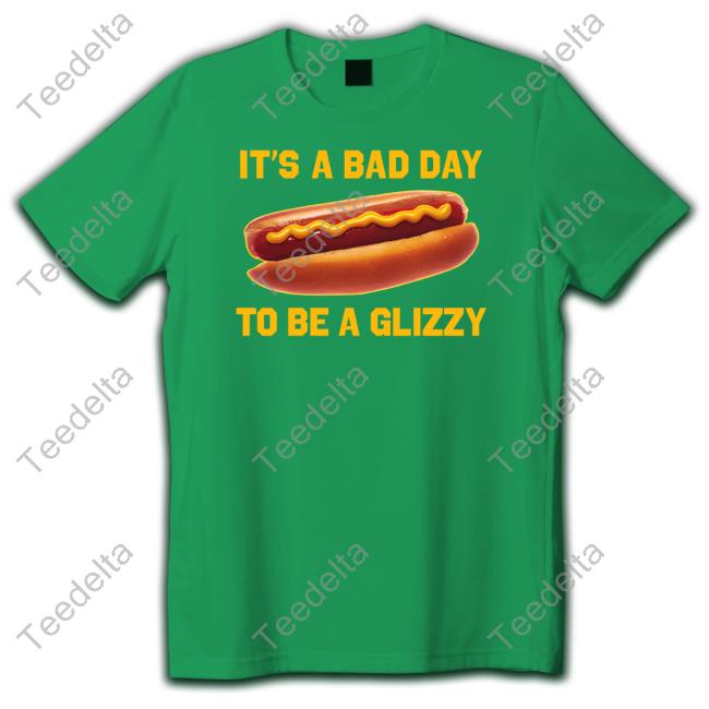 It's A Bad Day To Be A Glizzy Hooded Sweatshirt Shithead Steve Store It's A Bad Day To Be A Glizzy Tee Shirt